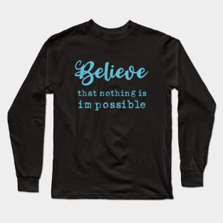 Believe that nothing is impossible, Everything is possible Long Sleeve T-Shirt